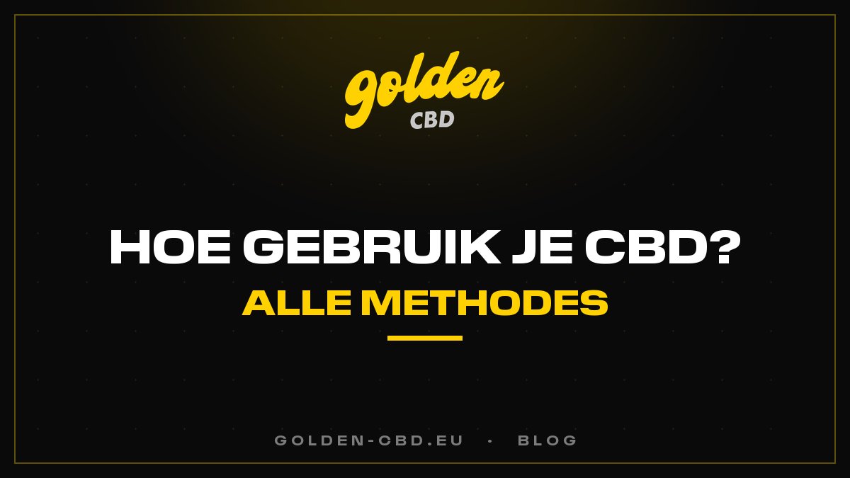 Hoe gebruik je CBD? Alle methoden